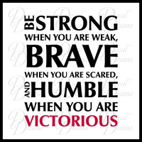Be Strong when You are Weak Brave when You are Scared and Humble when You are VICTORIOUS  Fitness Motivation Vinyl Wall Decal