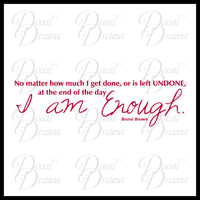 No Matter How Much I Get Done, I AM ENOUGH, Brene Brown Inspirational Vinyl Wall Decal