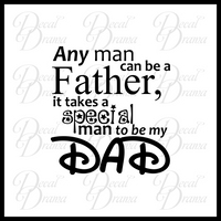 Any Man can be a Father it Takes a Special Man to be My Dad vinyl car/laptop decal