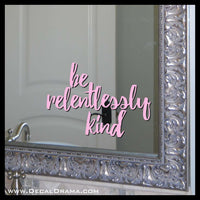 Be Relentlessly Kind Mirror Motivator Vinyl Decal