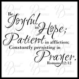 Be Joyful in hope Patient in Affliction Constantly Persisting in Prayer, Inspired By Romans 12:12, Bible New Testament Scripture Verse Vinyl Wall Decal