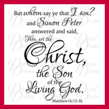 But Whom Say Ye That I Am? Thou Art The Christ The Son Of The Living God, Matthew 16:15-16 Bible New Testament Scripture Verse Vinyl Wall Decal