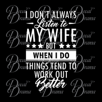 I Don't Always Listen to My Wife but When I Do Things Tend to Work Out Better Vinyl Decal