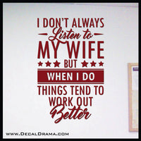 I Don't Always Listen to My Wife but When I Do Things Tend to Work Out Better Vinyl Decal