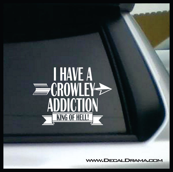 I Have a CROWLEY Addiction King of Hell, TVs Supernatural-inspired Fan Art, Vinyl Car/Laptop Decal