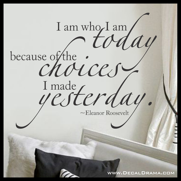 I Am Who I Am Today because of the Choices I Made Yesterday, Eleanor Roosevelt Vinyl Wall Decal