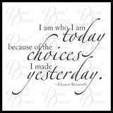 I Am Who I Am Today because of the Choices I Made Yesterday, Eleanor Roosevelt Vinyl Wall Decal