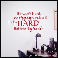 If it Weren't Hard Everyone would do It; Its the HARD that Makes it Great Vinyl Wall Decal