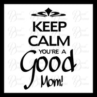 Keep Calm You're a Good Mom Vinyl Wall Decal