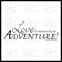 Love  Is Meant to Be an  Adventure, Gordon B Hinckley quote Vinyl Wall Decal