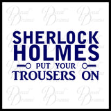 Sherlock Holmes Put Your Trousers On, BBC's Sherlock-inspired Fan Art Vinyl Car/Laptop Decal