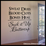Sweat Dries Blood Clots Bones Heal, Suck It Up Buttercup! Fitness Motivation Vinyl Wall Decal