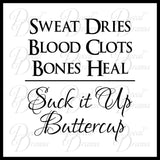 Sweat Dries Blood Clots Bones Heal, Suck It Up Buttercup! Fitness Motivation Vinyl Wall Decal