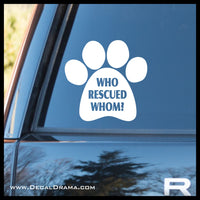 Who Rescued Whom? Dog Cat Pet Paw Print Vinyl Car/Laptop Decal