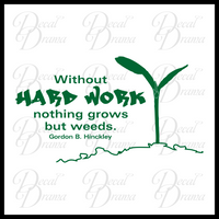 Without Hard Work, nothing Grows but WEEDS, Gordon B. Hinckley Vinyl Wall Decal