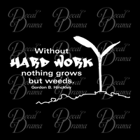 Without Hard Work, nothing Grows but WEEDS, Gordon B. Hinckley Vinyl Wall Decal