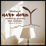 Without Hard Work, nothing Grows but WEEDS, Gordon B. Hinckley Vinyl Wall Decal
